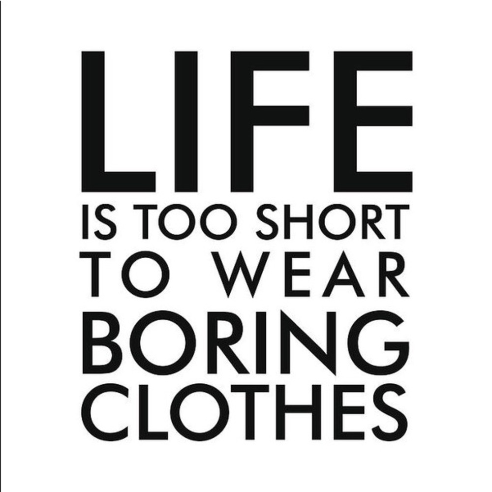 “Life is too short to wear boring clothes”